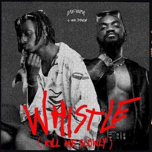Jay Way – Whistle (Kill Me Slowly) Ft. Mr Drew